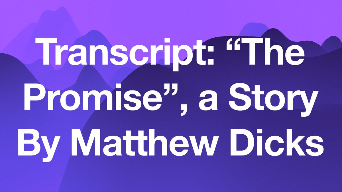 Transcript: "The Promise", a Story By Matthew Dicks