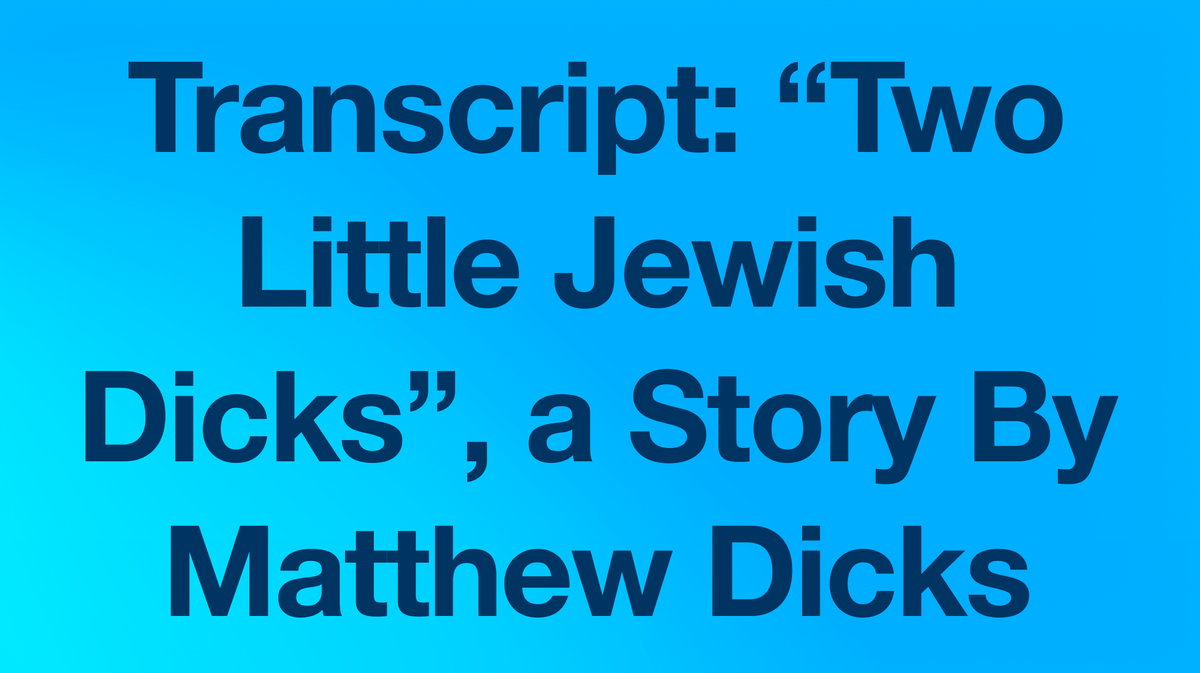 Transcript: "Two Little Jewish Dicks", a Story By Matthew Dicks