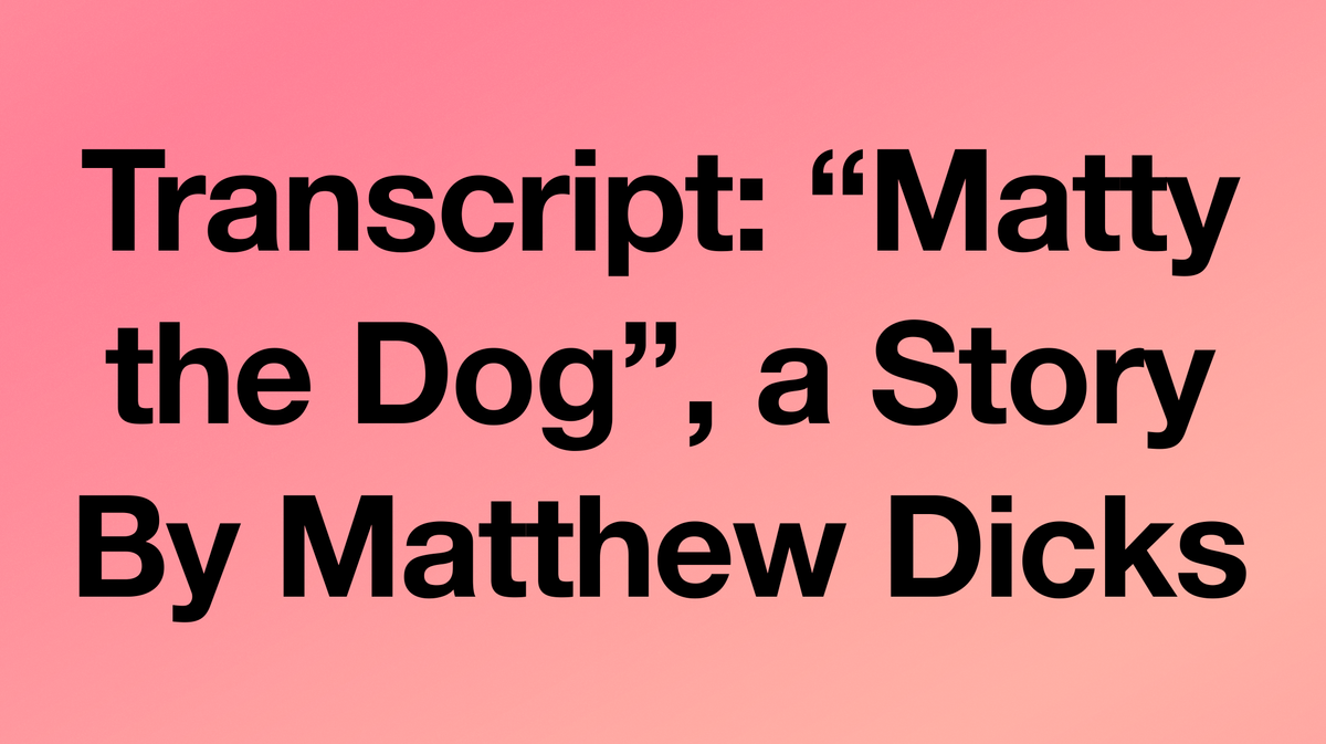 Transcript: "Matty the Dog", a Story By Matthew Dicks