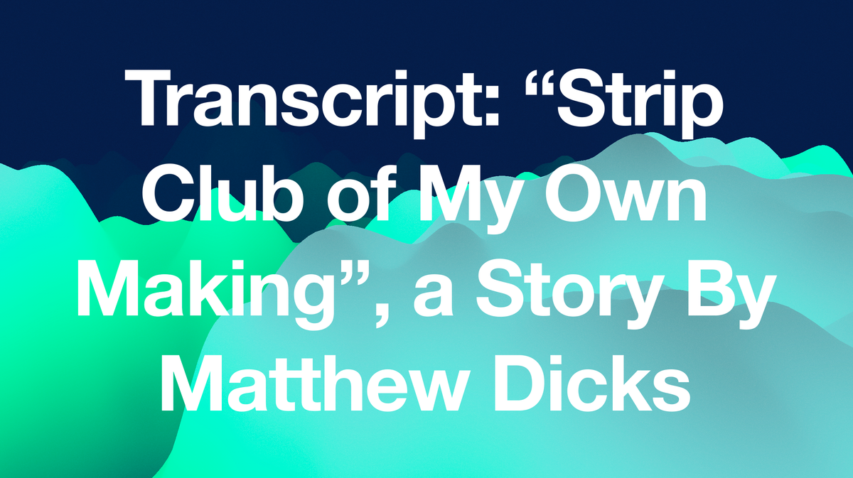 Transcript: "Strip Club of My Own Making", a Story By Matthew Dicks