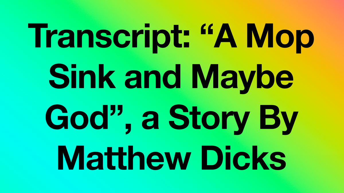 Transcript: "A Mop Sink and Maybe God", a Story By Matthew Dicks