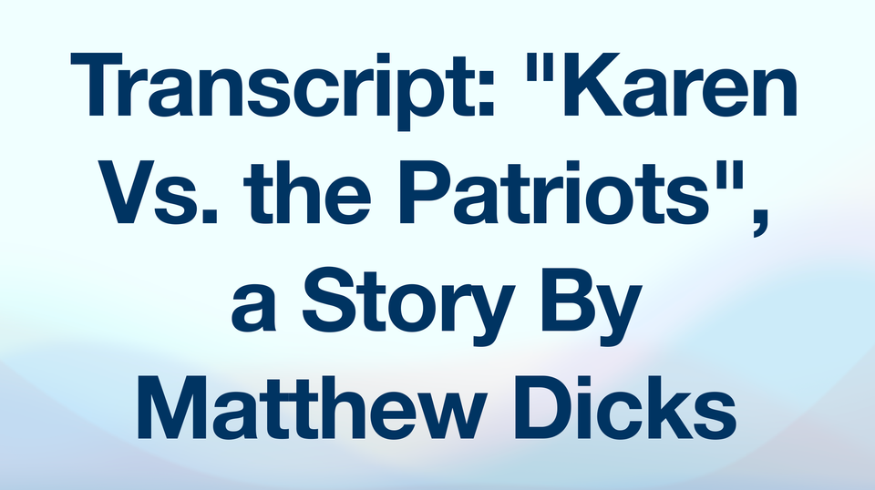 Transcript: "Karen Vs. the Patriots", a Story By Matthew Dicks