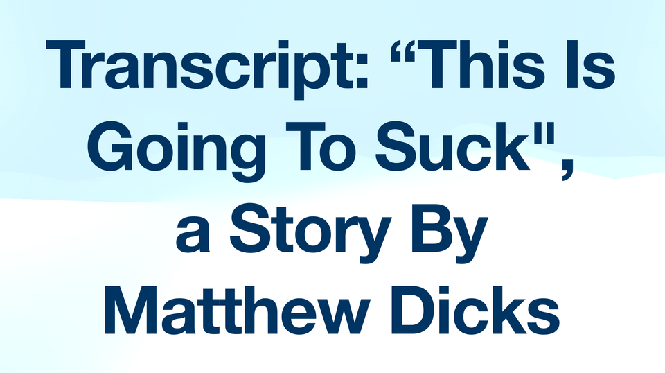 Transcript: "This Is Going To Suck", a Story By Matthew Dicks