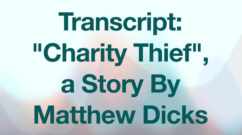 Transcript: "Charity Thief", a Story By Matthew Dicks