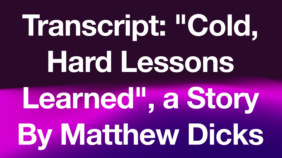 Transcript: "Cold, Hard Lessons Learned", a Story By Matthew Dicks