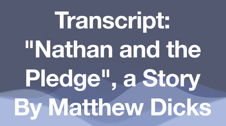 Transcript: "Nathan and the Pledge", a Story By Matthew Dicks