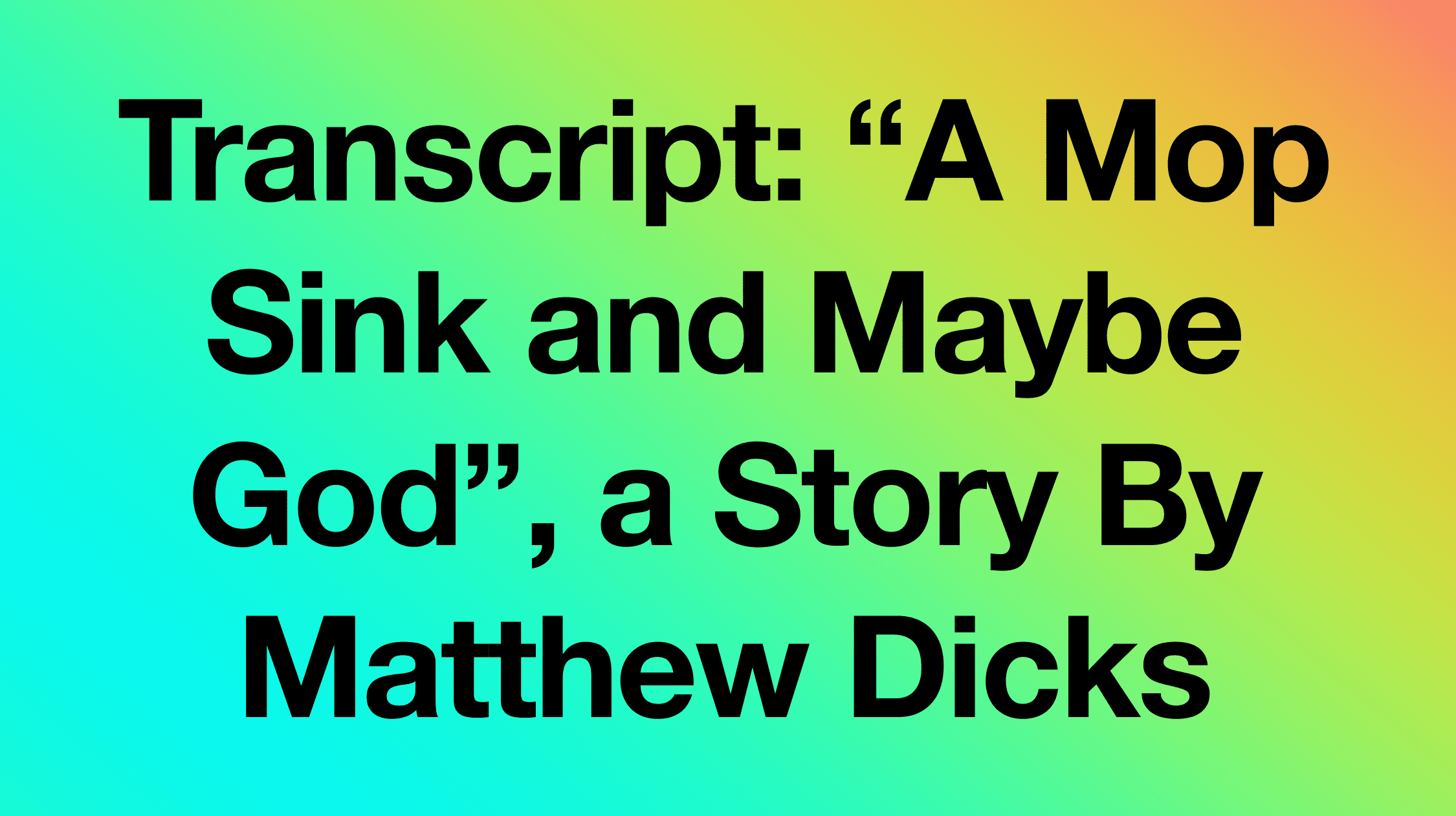 Transcript: “A Mop Sink and Maybe God”, a Story By Matthew Dicks